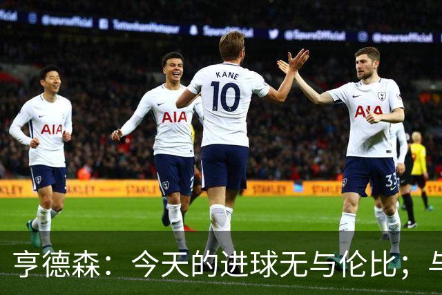 亨德森：今天的进球无与伦比；与帕尔默的庆祝约定